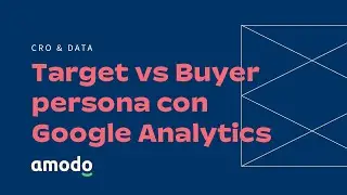 Target vs Buyer persona con Google Analytics 2/2