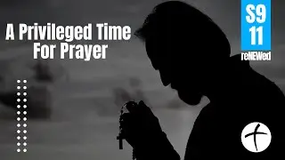 S9E11 A Privileged Time For Prayer
