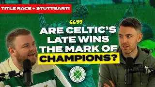 Are Celtic's Late Wins Sustainable? | Title Race Heats Up & Stuttgart Preview