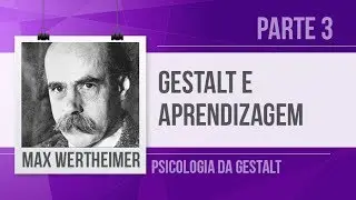 MAX WERTHEIMER (3) - GESTALT NA EDUCAÇÃO | PSICOLOGIA DA GESTALT