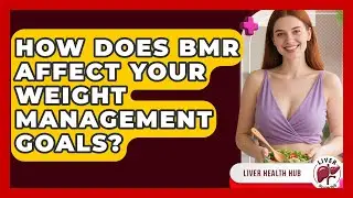 How Does BMR Affect Your Weight Management Goals? - Liver Health Hub