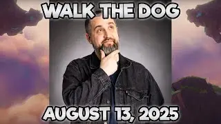 Walk the Dog - August 13, 2025