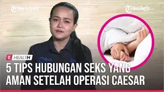 🔵 5 Tips Hubungan Seks yang Aman Setelah Operasi Caesar