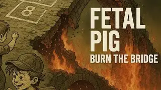 Burn the Bridge-Fetal Pig