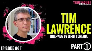 Tim Lawrence interviewed by Lenny Fontana for True House Stories&trade; # 061 (Part 1)