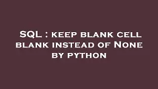 SQL : keep blank cell blank instead of None by python