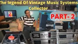 The Legends of Vintage Music System Collector | Great Man With Great Collections | Part-2