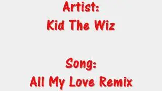ALL MY LOVE REMIX = KID THE WIZ