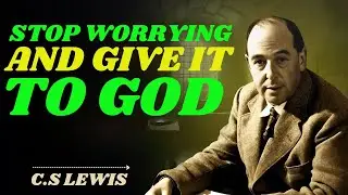 Give it to God and Free Your Mind from Worries | C.S LEWIS