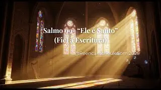 Salmo 99 &ndash; &ldquo;Ele &eacute; Santo&rdquo; -  vers&atilde;o fiel as escrituras