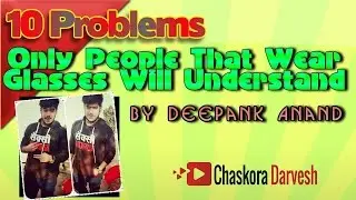 10 Problems Only People That Wear Glasses Will Understand by Deepank Anand