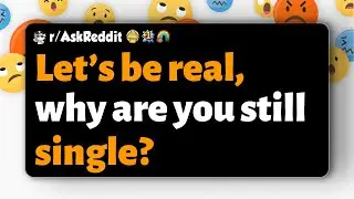 r/AskReddit | Let’s be real, why are you still single?