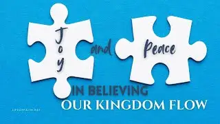 Joy and Peace in Believing 6 | Our Kingdom Flow