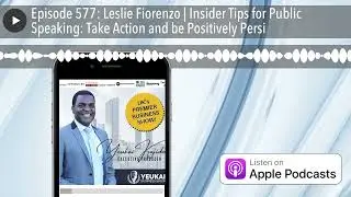 Episode 577: Leslie Fiorenzo | Insider Tips for Public Speaking: Take Action and be Positively Persi