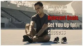 These are the Reasons Why Relevant Goals Set You Up for Success