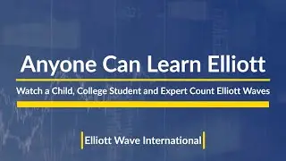 Anyone Can Learn the Elliott Wave Principle: Watch a Child, Young Adult and Expert Count Waves