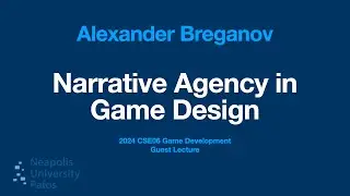Guest Lecture: Alexander Breganov - Narrative Agency in Game Design 14.05.2024 [NUP24 GD101 CSE06]