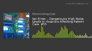 Ian Binks  - Dangerously High Noise Levels in Hospitals Affecting Patient Care  #55