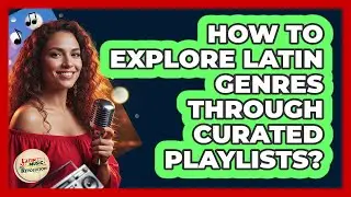 How To Explore Latin Genres Through Curated Playlists?