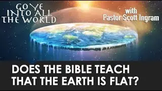 Does the Bible Teach the Earth is Flat?