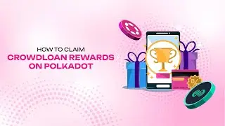 HOW TO USE: How to Claim Crowdloan Rewards On Polkadot