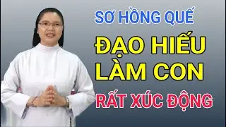 ĐẠO HIẾU LÀM CON VỚI CHA MẸ - BÀI GIẢNG XÚC ĐỘNG RƠI NƯỚC MẮT CỦA SƠ HỒNG QUẾ