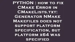 PYTHON : how to fix CMake Error in CMakeLists.txt: Generator NMake Makefiles does not support platfo