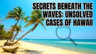 Secrets Beneath the Waves: Unsolved Cases of Hawaii