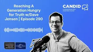 Reaching A Generation Hungry for Truth w/Dave Jensen | Episode 290 | Candid Conversations with...