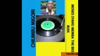 CHIUMBU MIGORI (TOKARIA ENIBO TOGAKORA) MOSES OYARO MEMBA. NYAKOORA SUCCESS BAND. OBWANCHANI