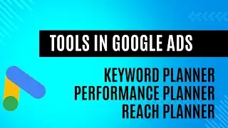 Planning Tool in Google Ads - Keyword Planner, Performance Planner, Reach Planner