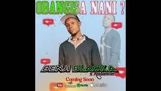 Benji Blacka Obangisa nani ft Adams