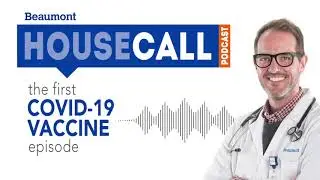 the First COVID Vaccine episode | Beaumont HouseCall Podcast
