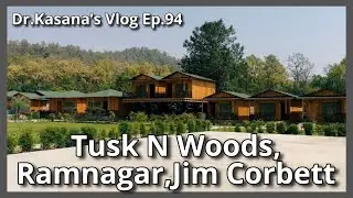 Tusk N Woods Resort, Ramnagar Jim Corbett National Park / Dr.Kasana’s Vlog Ep.94