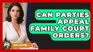 Can Parties Appeal Family Court Orders? | Family Law Gurus News