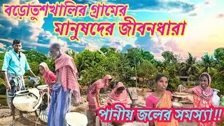 বড়োতুশখালির মানুষদের জীবনধারা | পানীয় জলের সমস্য..? Sondeshkhali | VILLAGE LIFESTYLE | Sundarban |