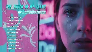The Truth in My Tears English Sad Song Playlist || Latest Chill Vibes Song 2026
