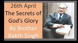26h April |  The Secrets of God&rsquo;s Glory | Brother Bakth Singh | Hebron messages