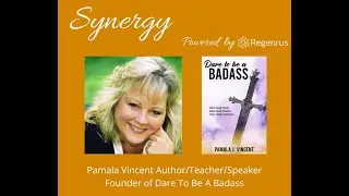 Synergy featuring Pam Vincent Author/Teacher/Speaker Dare to Be a Badass powered by Regenrus