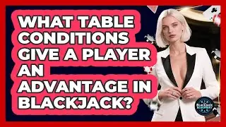 What Table Conditions Give A Player An Advantage In Blackjack? - The Blackjack Blueprint