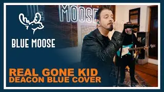 Blue Moose - &ldquo;Real Gone Kid&rdquo; (Deacon Blue Cover) | Guilty Pleasures Setlist