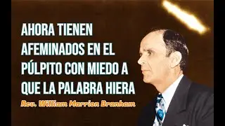 Ahora tienen afeminados en el púlpito con miedo a que La Palabra hiera | Rev. William Branham