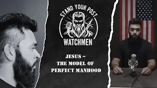 The Watchmen Podcast | Biblical Masculinity - P5: Jesus -- The Model of Perfect Manhood