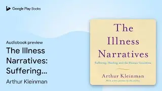 The Illness Narratives: Suffering, Healing, And&hellip; by Arthur Kleinman &middot; Audiobook preview