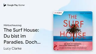 &bdquo;The Surf House: Du bist im Paradies. Doch das&hellip;&ldquo; von Lucy Clarke&nbsp;&middot; H&ouml;rbuchauszug
