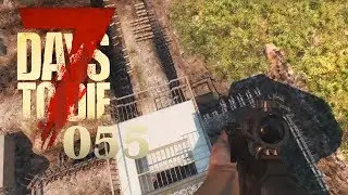 7 DAYS TO DIE 055: Krasser! H&ouml;her! St&auml;rker!