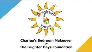 Brighter Days Foundation Official Launch Video - Charlee's Bedroom Makeover