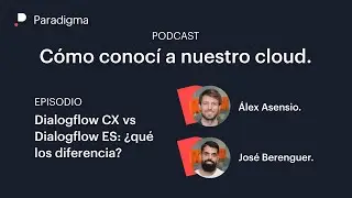 Dialogflow CX vs Dialogflow ES: &iquest;qu&eacute; los diferencia? Podcast C&oacute;mo conoc&iacute; a nuestro cloud.