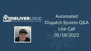 DeliverLogic - Automated Dispatch System Q&A - Live Call 05/18/2022
