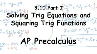 AP Precalculus - Solving Trig Equations and Squared Trig Functions - Passwater 3.10 Part I